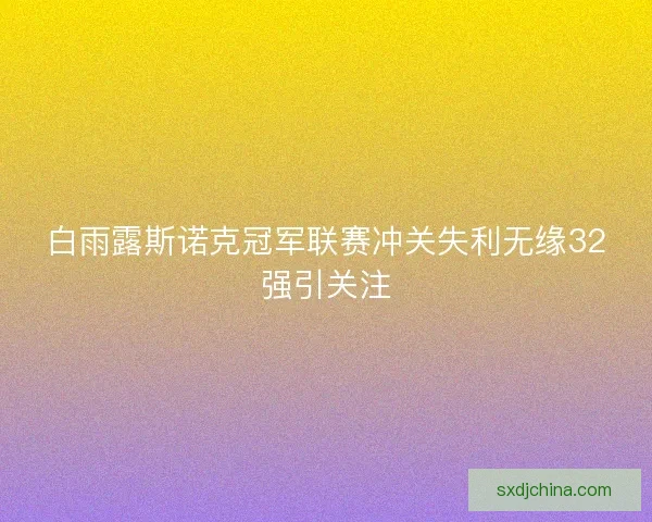 白雨露斯诺克冠军联赛冲关失利无缘32强引关注